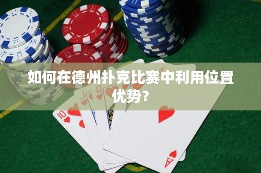 如何在德州撲克比賽中利用位置優(yōu)勢？