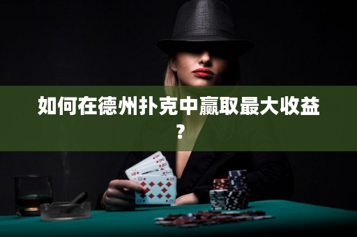 如何在德州撲克中贏取最大收益？