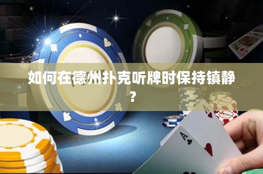 如何在德州撲克聽牌時保持鎮(zhèn)靜？