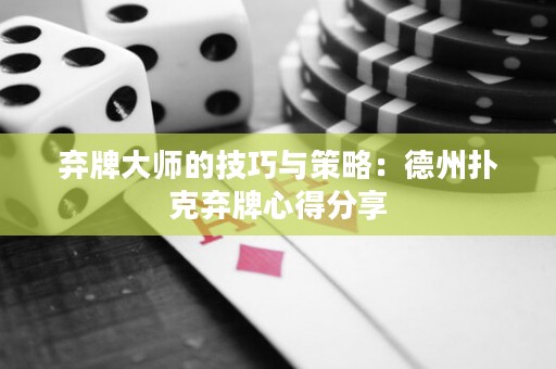 棄牌大師的技巧與策略：德州撲克棄牌心得分享