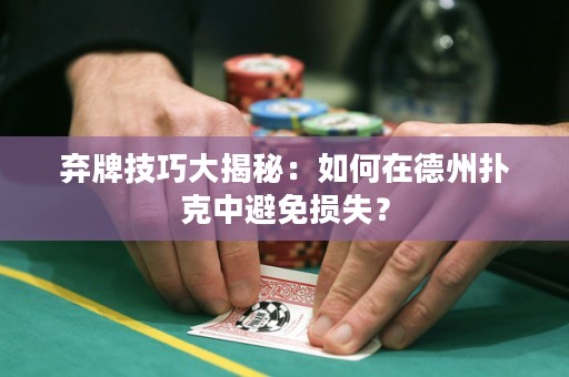棄牌技巧大揭秘：如何在德州撲克中避免損失？