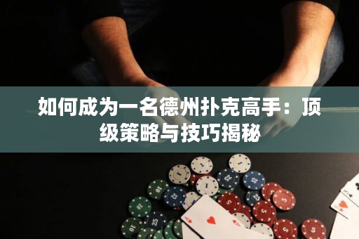 如何成為一名德州撲克高手：頂級(jí)策略與技巧揭秘