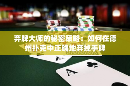 棄牌大師的秘密策略：如何在德州撲克中正確地棄掉手牌
