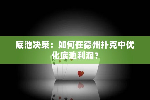 底池決策：如何在德州撲克中優(yōu)化底池利潤？