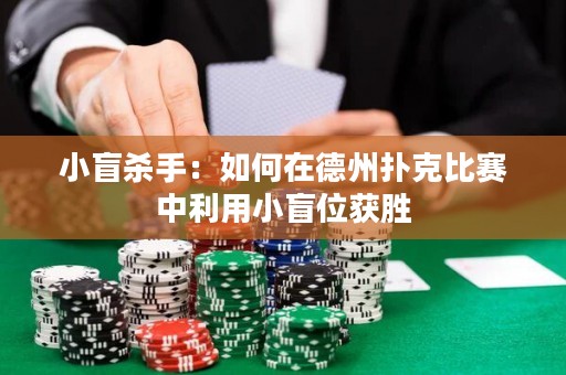小盲殺手：如何在德州撲克比賽中利用小盲位獲勝