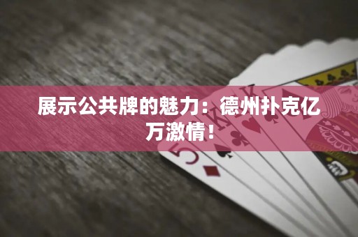 展示公共牌的魅力：德州撲克億萬激情！