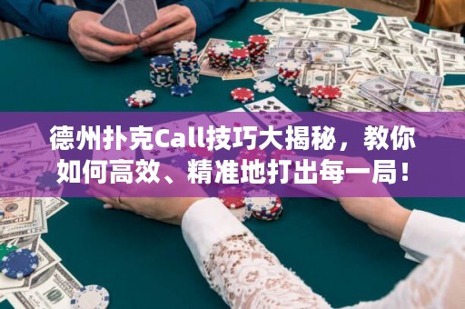 德州撲克Call技巧大揭秘，教你如何高效、精準地打出每一局！
