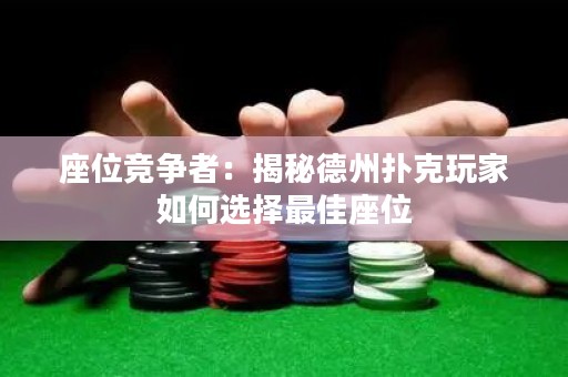座位競爭者：揭秘德州撲克玩家如何選擇最佳座位