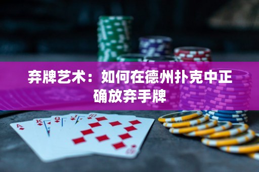 棄牌藝術(shù)：如何在德州撲克中正確放棄手牌