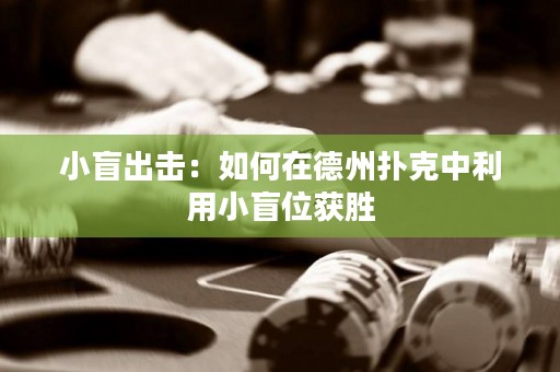 小盲出擊：如何在德州撲克中利用小盲位獲勝