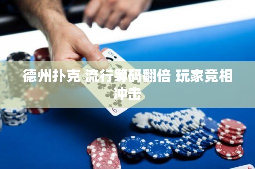 德州撲克 流行籌碼翻倍 玩家競(jìng)相沖擊