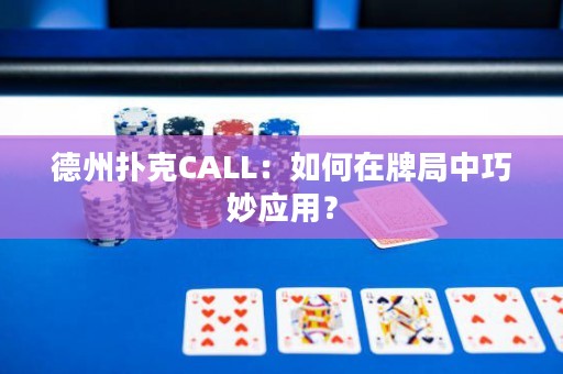 德州撲克CALL：如何在牌局中巧妙應(yīng)用？