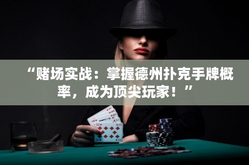 “賭場(chǎng)實(shí)戰(zhàn)：掌握德州撲克手牌概率，成為頂尖玩家！”