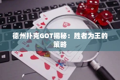 德州撲克GOT揭秘：勝者為王的策略