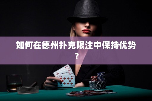 如何在德州撲克限注中保持優(yōu)勢？