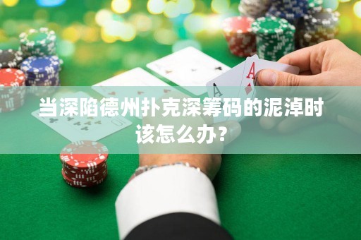 當深陷德州撲克深籌碼的泥淖時該怎么辦？