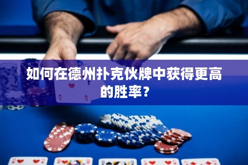 如何在德州撲克伙牌中獲得更高的勝率？