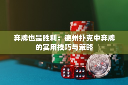 棄牌也是勝利：德州撲克中棄牌的實(shí)用技巧與策略
