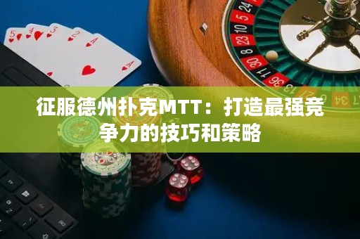 征服德州撲克MTT：打造最強(qiáng)競爭力的技巧和策略