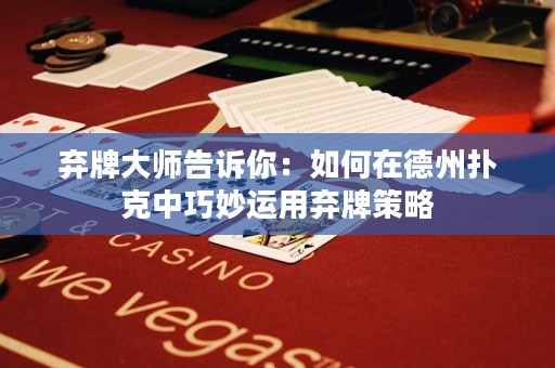 棄牌大師告訴你：如何在德州撲克中巧妙運(yùn)用棄牌策略