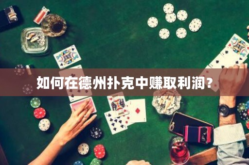 如何在德州撲克中賺取利潤？