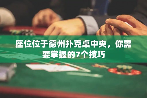 座位位于德州撲克桌中央，你需要掌握的7個技巧