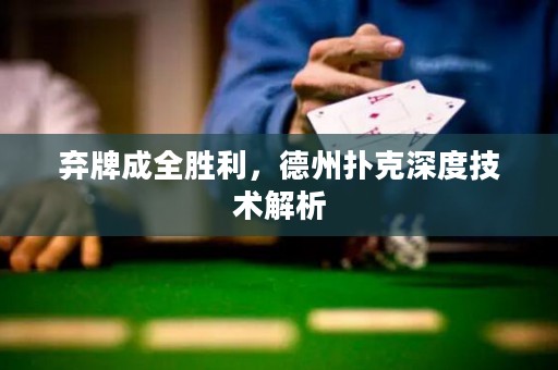 棄牌成全勝利，德州撲克深度技術解析