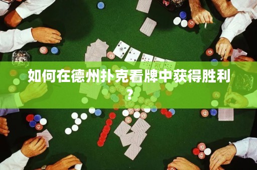 如何在德州撲克看牌中獲得勝利？