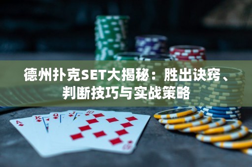 德州撲克SET大揭秘：勝出訣竅、判斷技巧與實戰(zhàn)策略