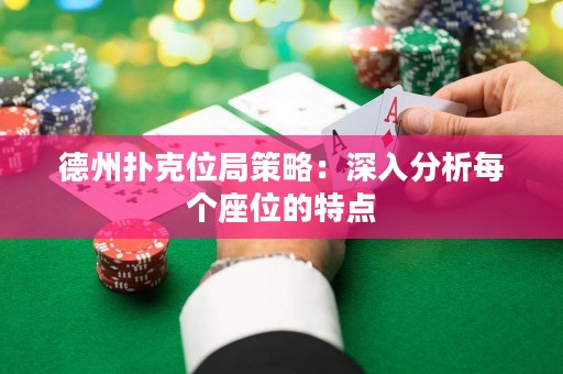 德州撲克位局策略：深入分析每個座位的特點