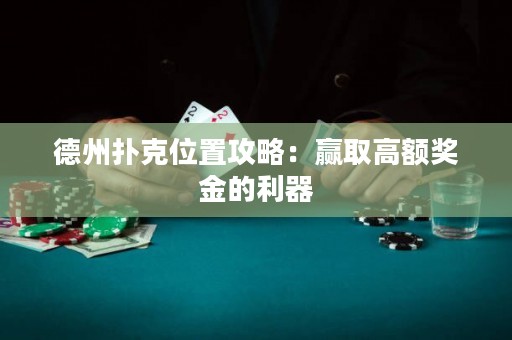德州撲克位置攻略：贏取高額獎(jiǎng)金的利器