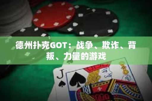 德州撲克GOT：戰(zhàn)爭、欺詐、背叛、力量的游戲