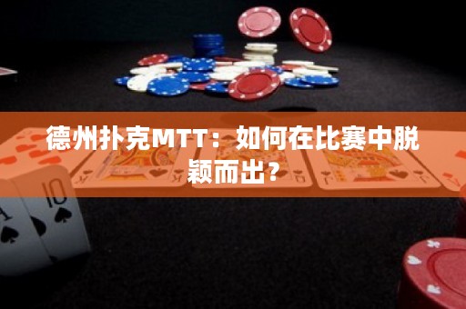 德州撲克MTT：如何在比賽中脫穎而出？