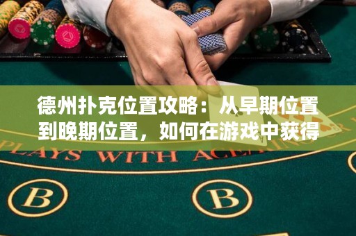 德州撲克位置攻略：從早期位置到晚期位置，如何在游戲中獲得優(yōu)勢？