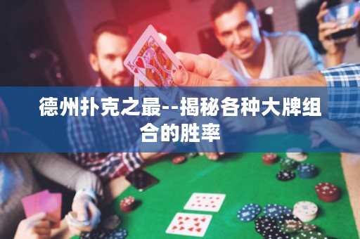德州撲克之最--揭秘各種大牌組合的勝率