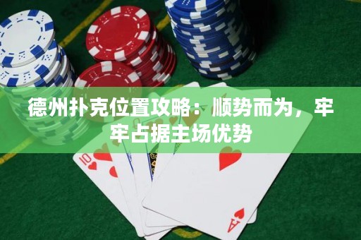 德州撲克位置攻略：順勢(shì)而為，牢牢占據(jù)主場(chǎng)優(yōu)勢(shì)