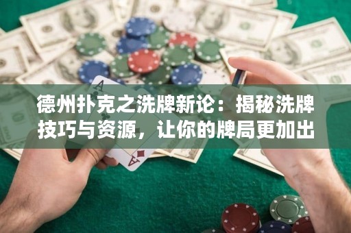 德州撲克之洗牌新論：揭秘洗牌技巧與資源，讓你的牌局更加出色