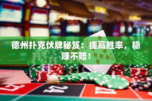 德州撲克伙牌秘笈：提高勝率，穩(wěn)賺不賠！
