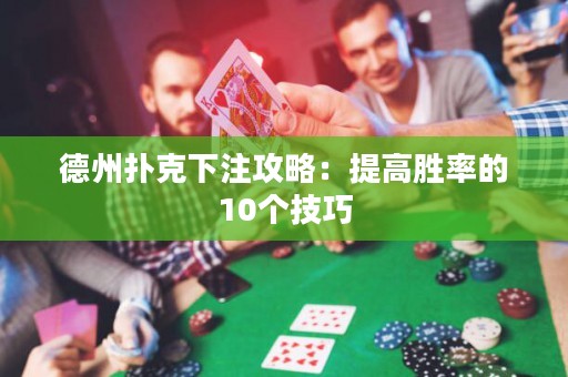 德州撲克下注攻略：提高勝率的10個技巧