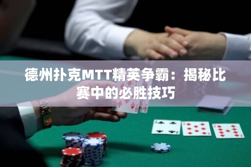 德州撲克MTT精英爭霸：揭秘比賽中的必勝技巧