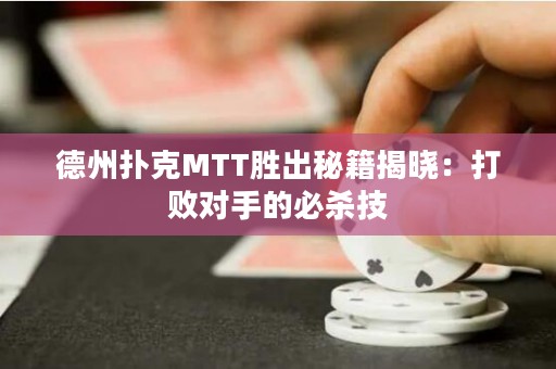 德州撲克MTT勝出秘籍揭曉：打敗對(duì)手的必殺技