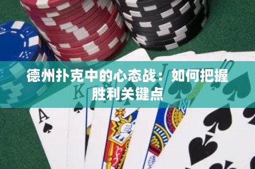 德州撲克中的心態(tài)戰(zhàn)：如何把握勝利關(guān)鍵點(diǎn)