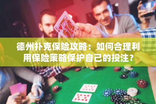 德州撲克保險攻略：如何合理利用保險策略保護(hù)自己的投注？