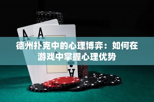 德州撲克中的心理博弈：如何在游戲中掌握心理優(yōu)勢