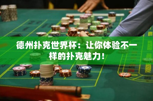 德州撲克世界杯：讓你體驗不一樣的撲克魅力！
