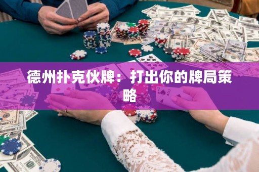 德州撲克伙牌：打出你的牌局策略