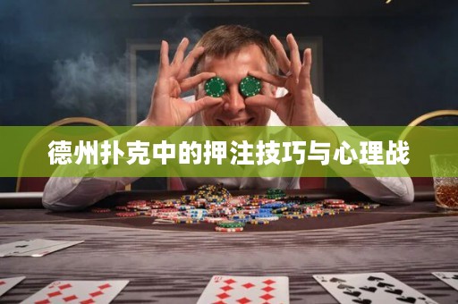 德州撲克中的押注技巧與心理戰(zhàn)