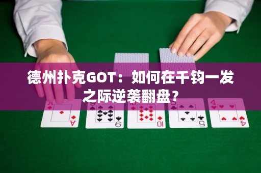 德州撲克GOT：如何在千鈞一發(fā)之際逆襲翻盤？