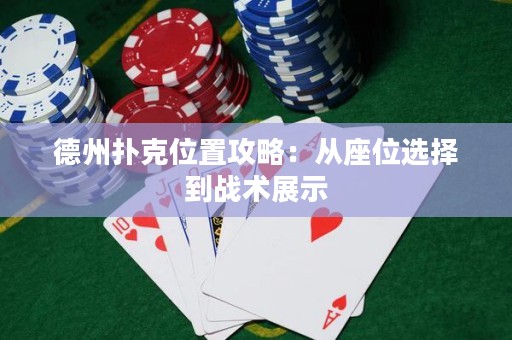 德州撲克位置攻略：從座位選擇到戰(zhàn)術展示