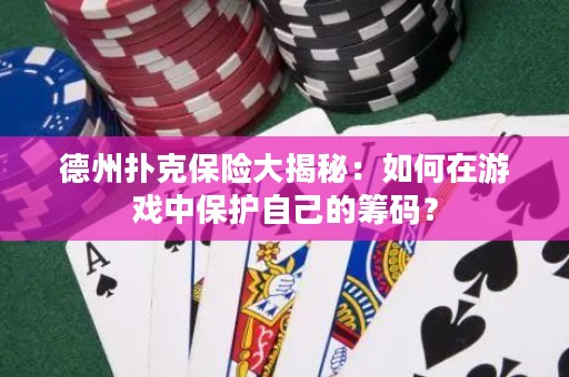 德州撲克保險大揭秘：如何在游戲中保護(hù)自己的籌碼？